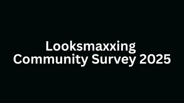 A plain black title card reading "Looksmaxxing Community Survey 2025" in white type.
