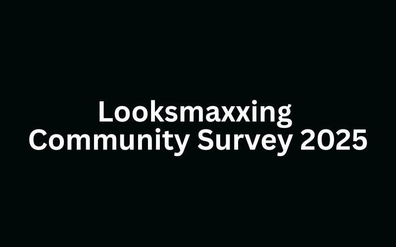 Looksmaxxing Community Survey 2025